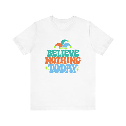 Believe nothing today