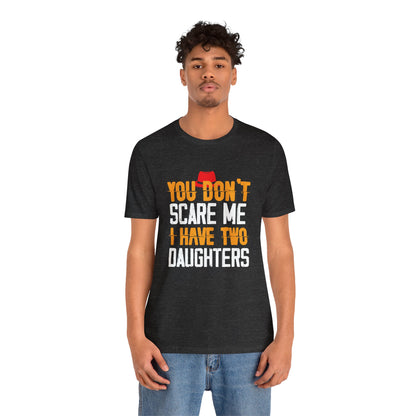 You Don't Scare Me I Have Two Daughters