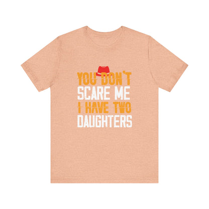 You Don't Scare Me I Have Two Daughters