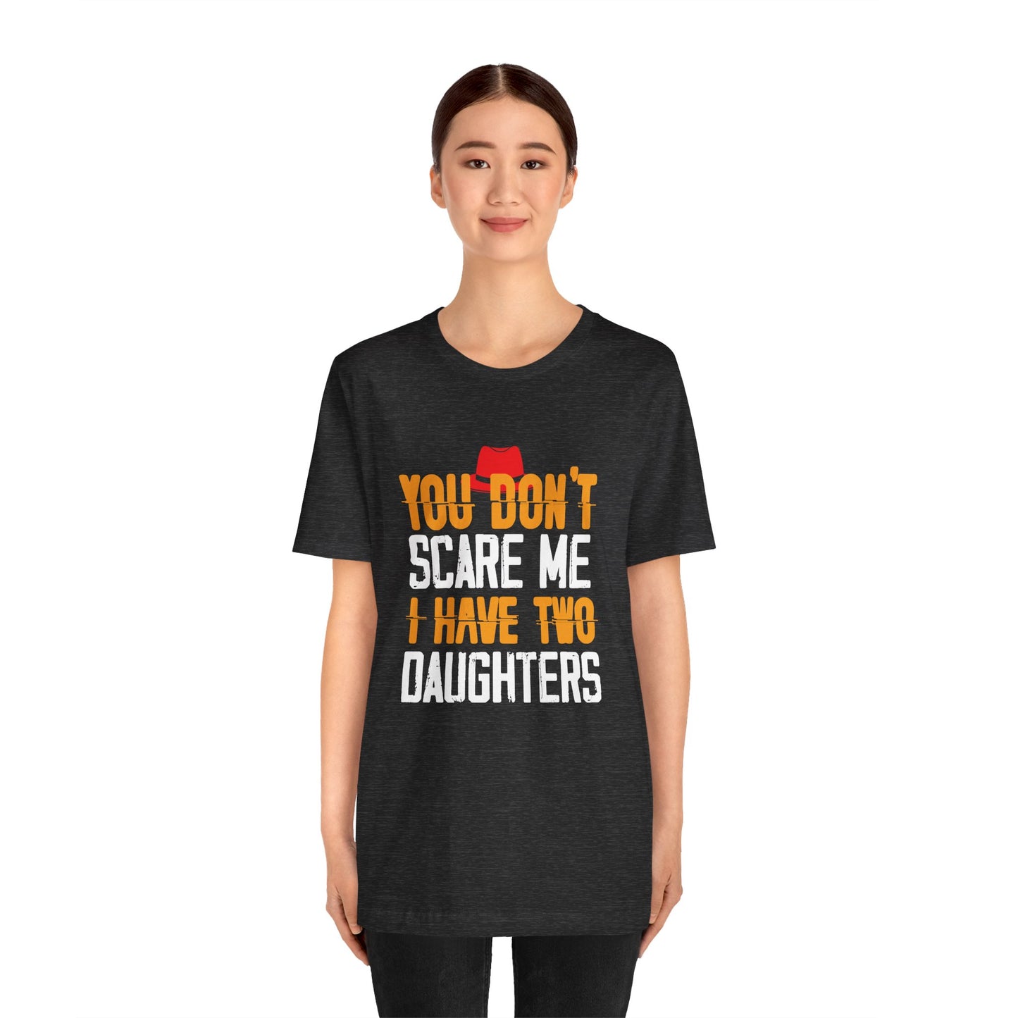 You Don't Scare Me I Have Two Daughters