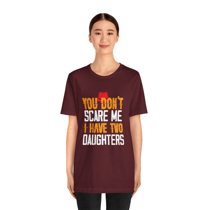 You Don't Scare Me I Have Two Daughters