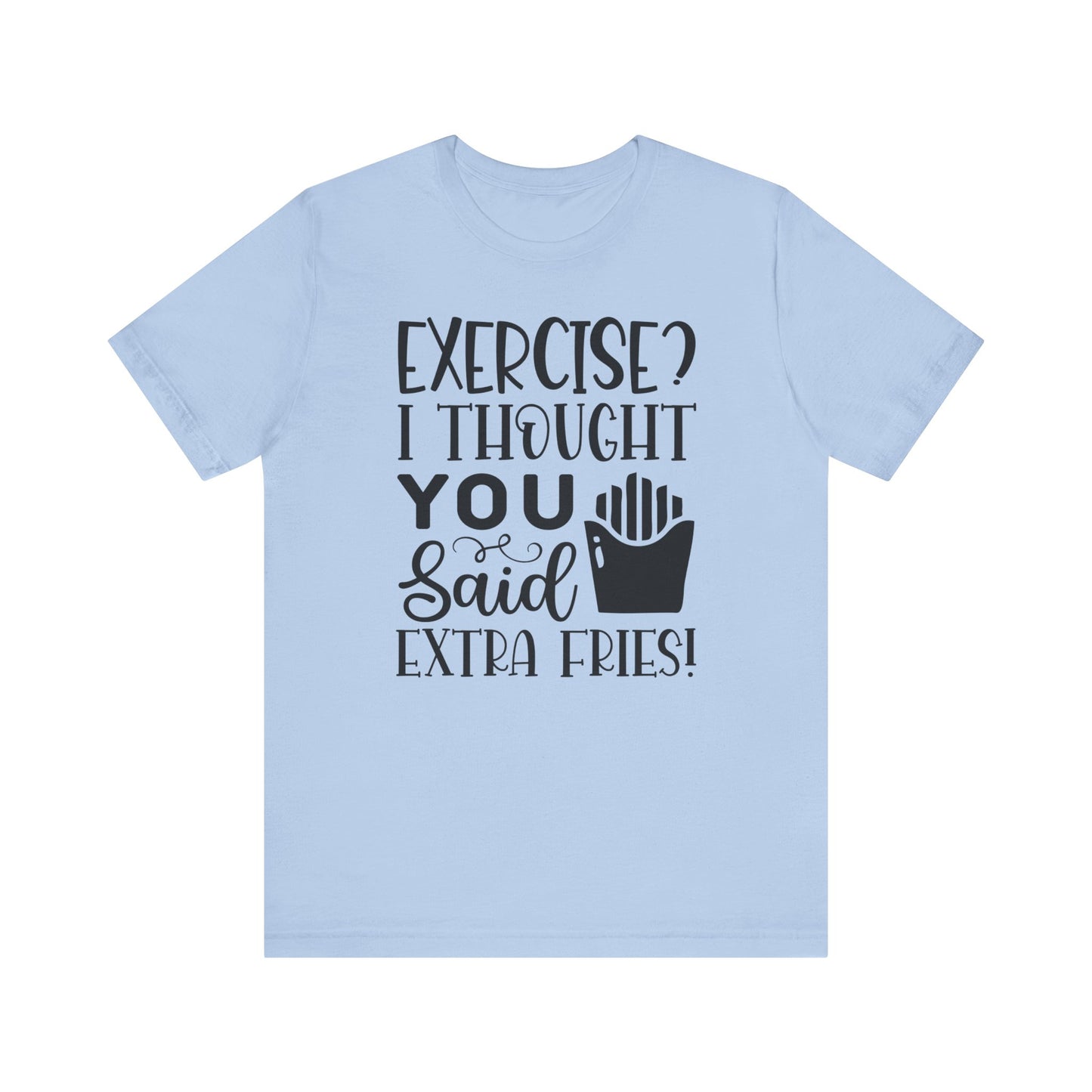 Exercise, I thought you said extra fries