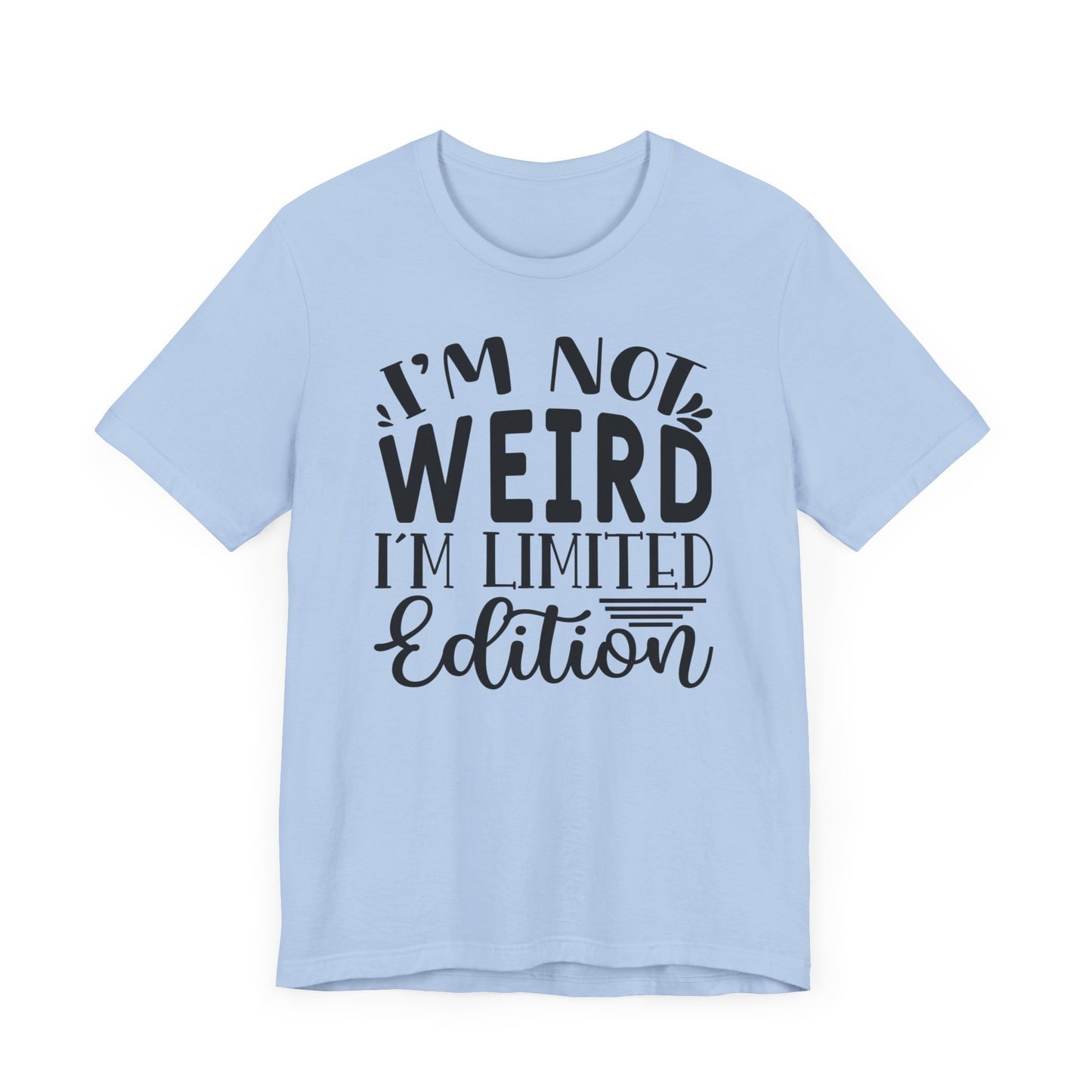 I'm not weird, im limited edition