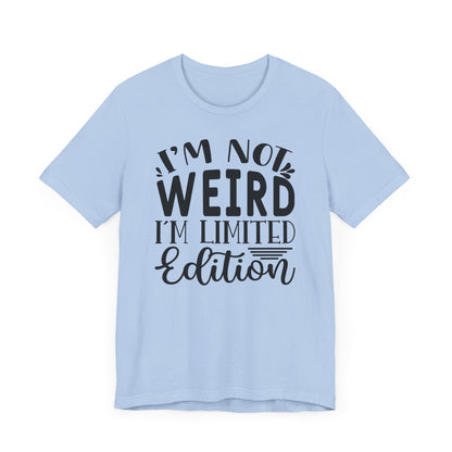 I'm not weird, im limited edition