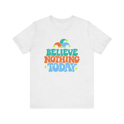 Believe nothing today