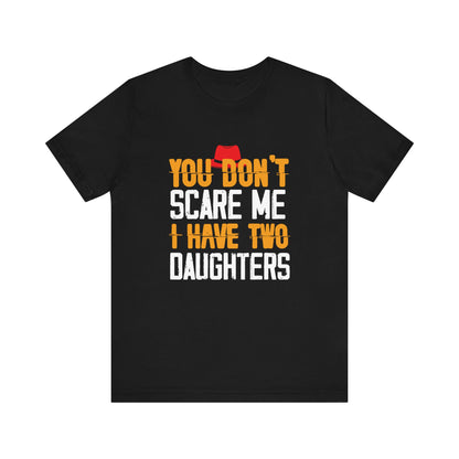 You Don't Scare Me I Have Two Daughters