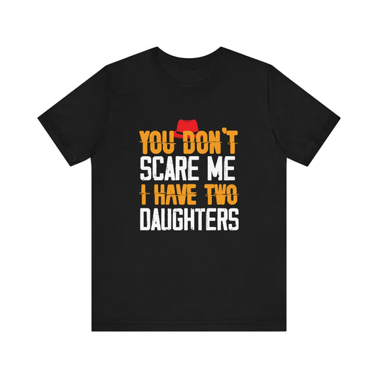 You Don't Scare Me I Have Two Daughters