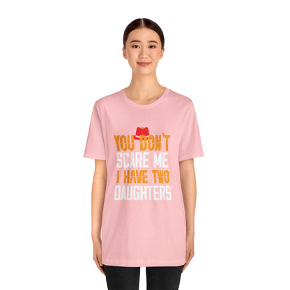 You Don't Scare Me I Have Two Daughters