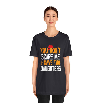You Don't Scare Me I Have Two Daughters
