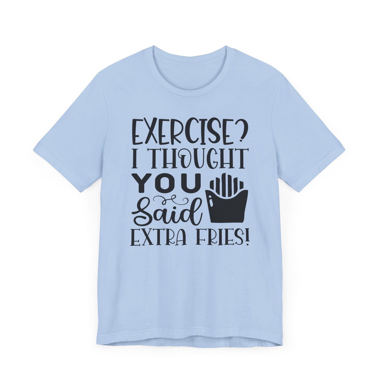 Exercise, I thought you said extra fries