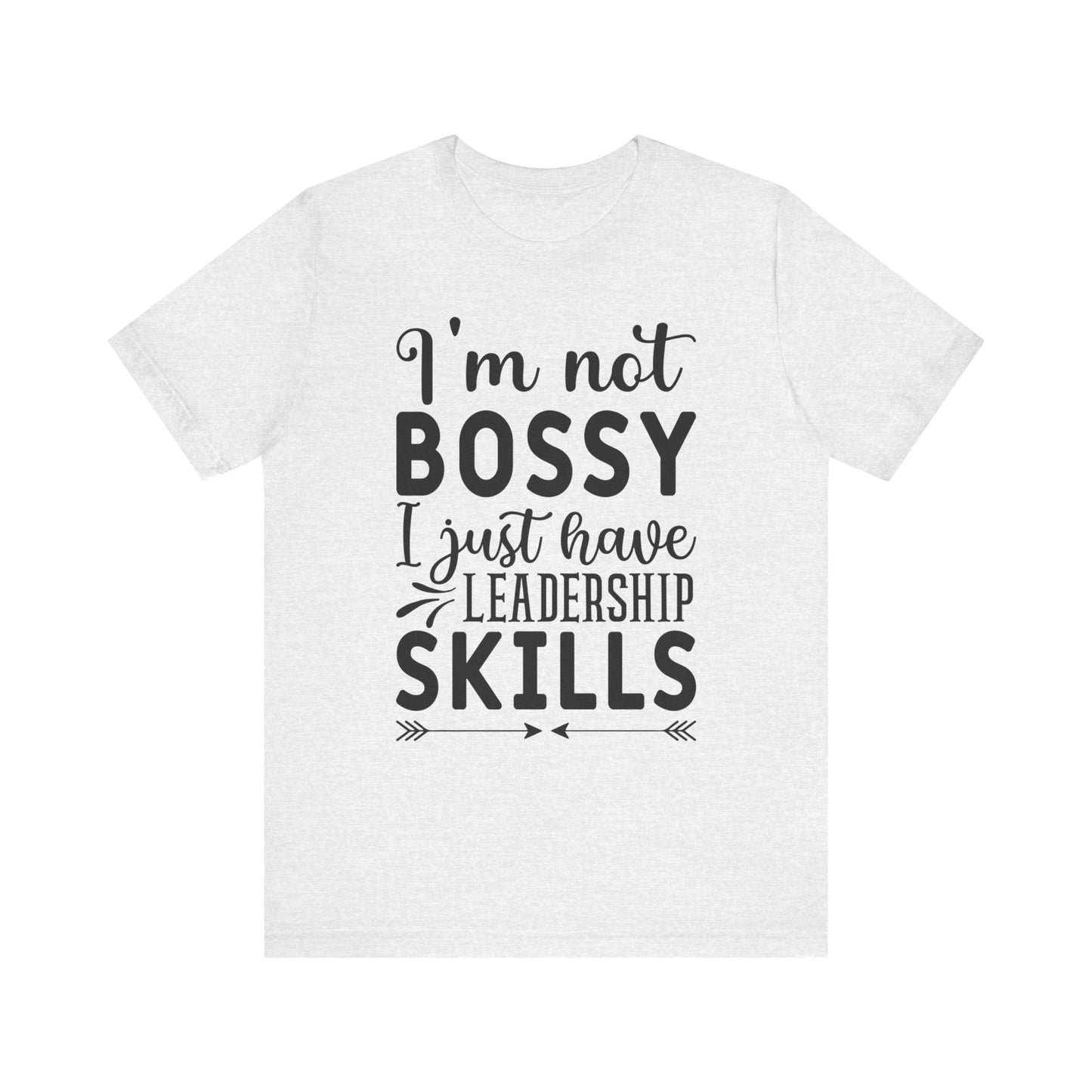 I'm not bossy I just have leadership skills