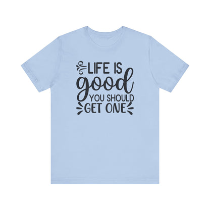 Life is good you should get one