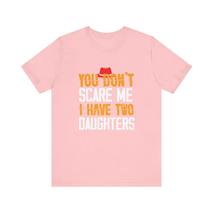 You Don't Scare Me I Have Two Daughters