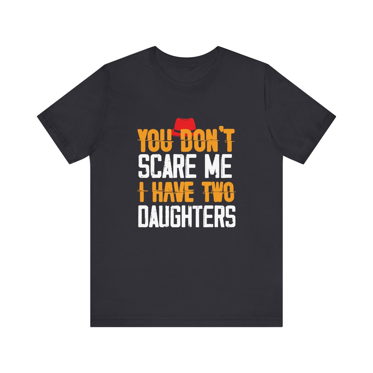 You Don't Scare Me I Have Two Daughters