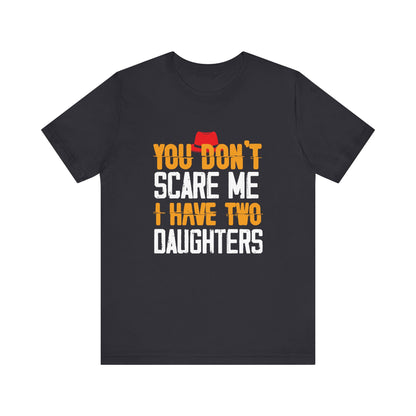 You Don't Scare Me I Have Two Daughters