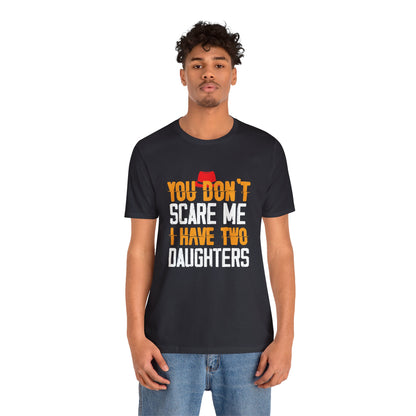You Don't Scare Me I Have Two Daughters