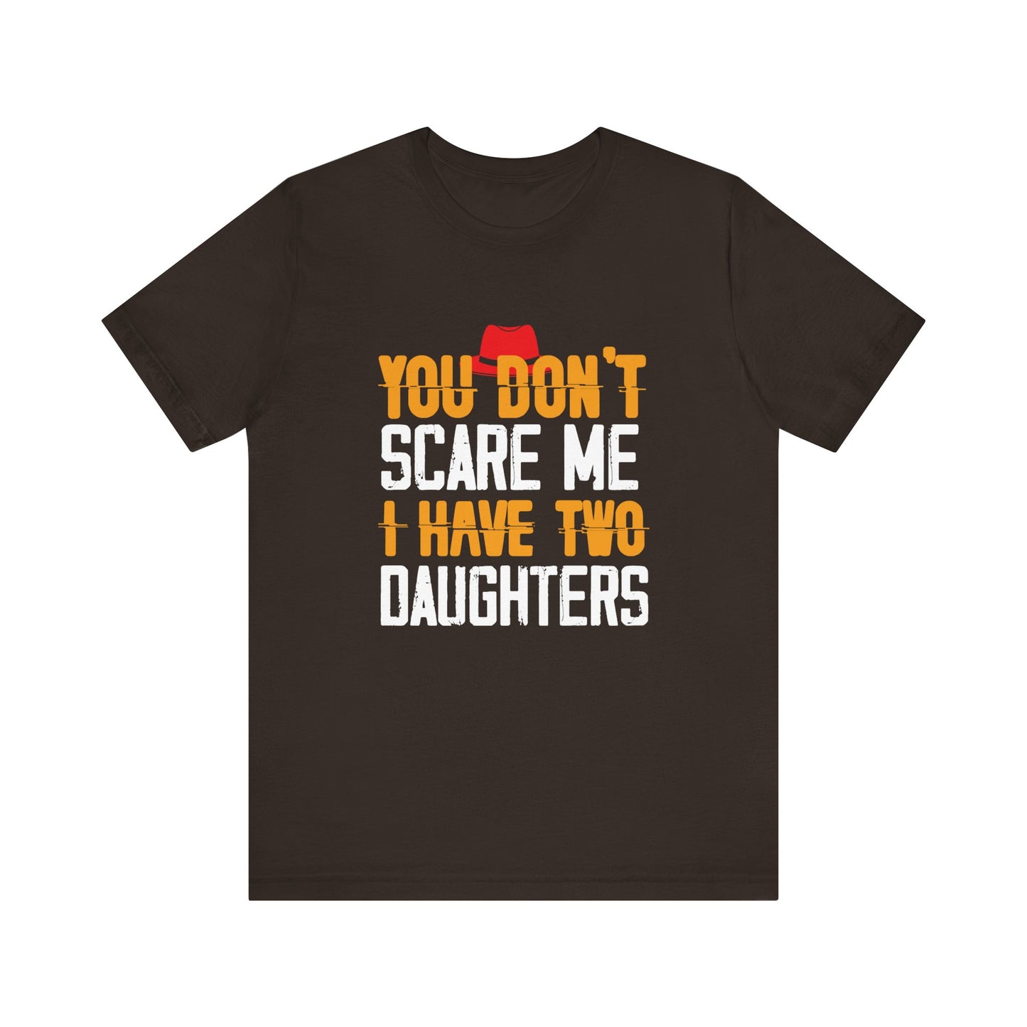 You Don't Scare Me I Have Two Daughters