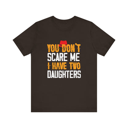 You Don't Scare Me I Have Two Daughters