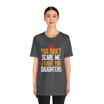 You Don't Scare Me I Have Two Daughters