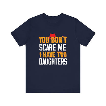 You Don't Scare Me I Have Two Daughters
