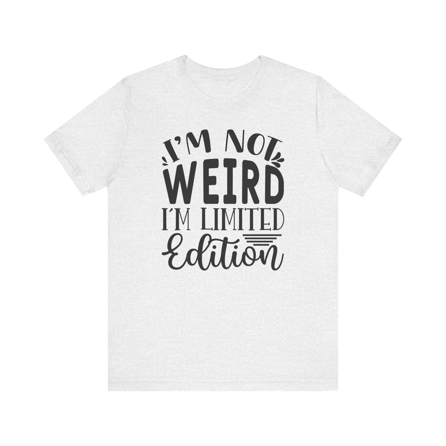 I'm not weird, im limited edition