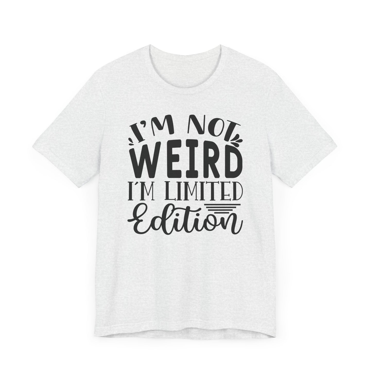 I'm not weird, im limited edition