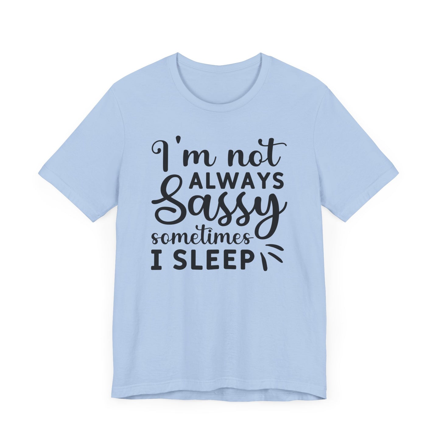 I'm not always sassy sometimes I sleep