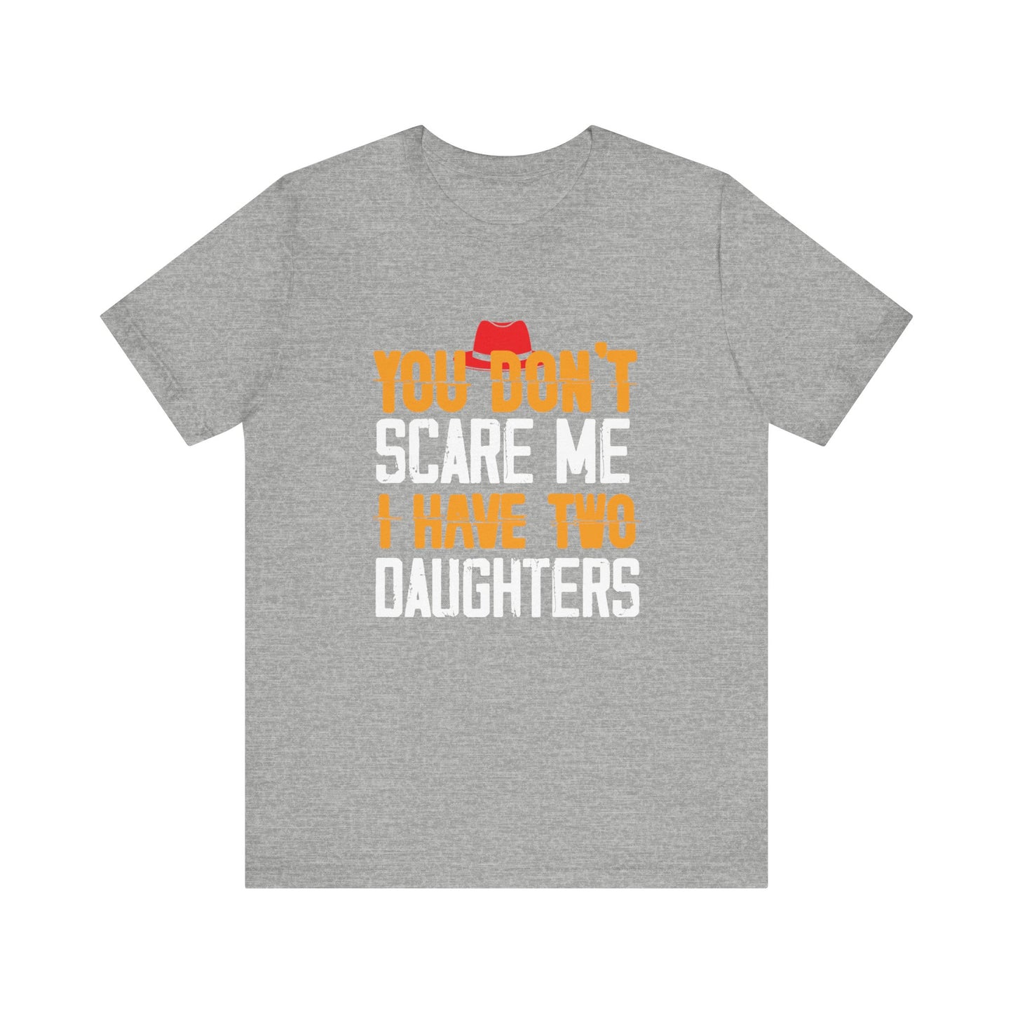 You Don't Scare Me I Have Two Daughters