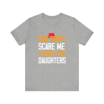You Don't Scare Me I Have Two Daughters