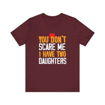 You Don't Scare Me I Have Two Daughters
