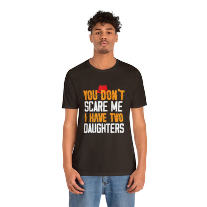 You Don't Scare Me I Have Two Daughters
