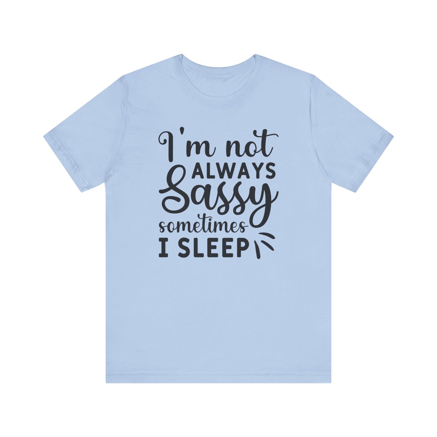 I'm not always sassy sometimes I sleep