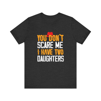 You Don't Scare Me I Have Two Daughters