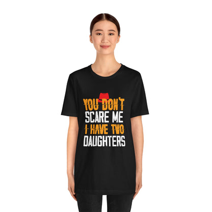 You Don't Scare Me I Have Two Daughters