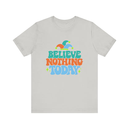 Believe nothing today