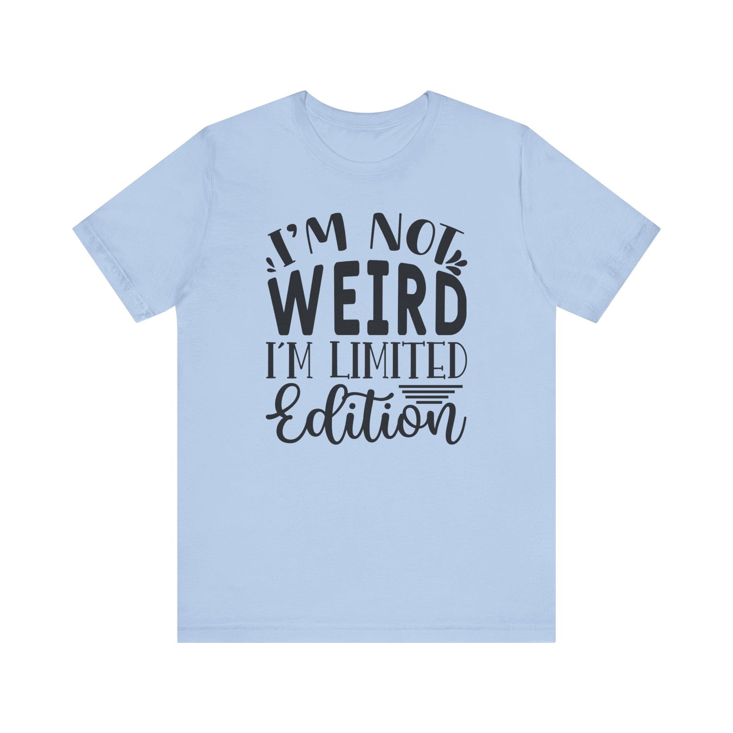 I'm not weird, im limited edition